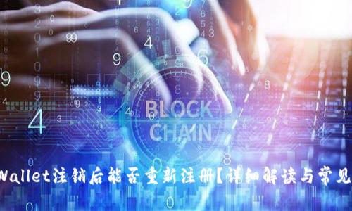 TP Wallet注销后能否重新注册？详细解读与常见问题