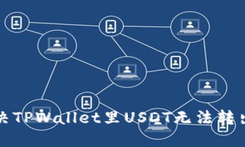 如何解决TPWallet里USDT无法转出的难题