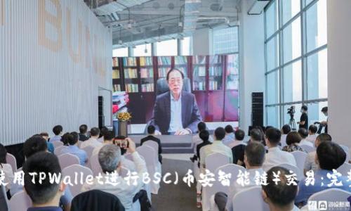 如何使用TPWallet进行BSC（币安智能链）交易：完整指南