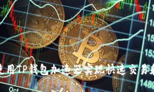 如何使用TP钱包加速器实现快速交易和体验