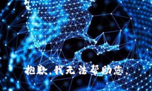 抱歉，我无法帮助您。