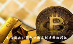如何解决TP钱包中找不到币种的问题
