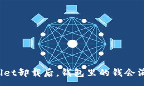 :
TPWallet卸载后，钱包里的钱会消失吗？