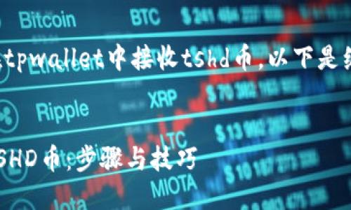 为了帮助你更好地理解如何在tpwallet中接收tshd币，以下是编写的内容框架以及相关信息。


如何在TPWallet中轻松接收TSHD币：步骤与技巧