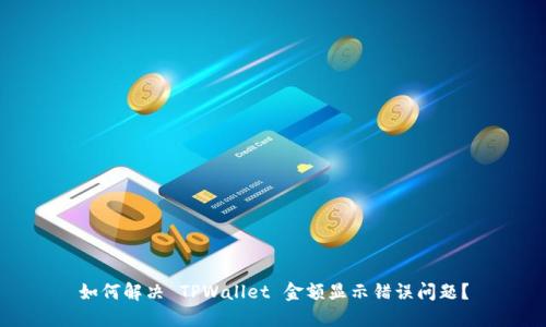 如何解决 TPWallet 金额显示错误问题？
