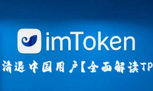 TPWallet是否会清退中国用户？全面解读TPWallet政策变化