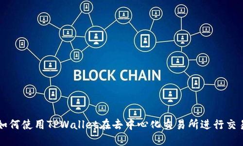 如何使用TPWallet在去中心化交易所进行交易
