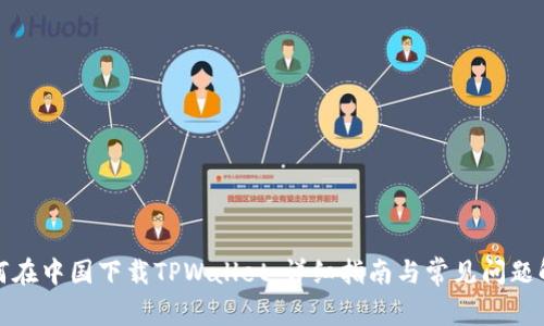 如何在中国下载TPWallet：详细指南与常见问题解答