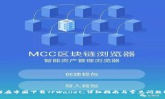 如何在中国下载TPWallet：详细指南与常见问题解答