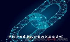 币转TP观察钱包余额为何显示为0？
