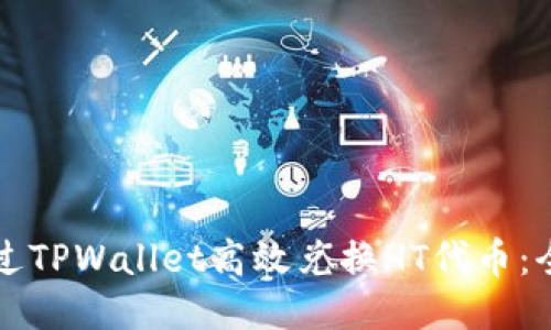 如何通过TPWallet高效兑换HT代币：全面指南