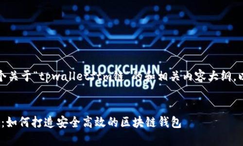 在这里，我将为你提供一个关于“tpwalletftm链”的和相关内容大纲，以及后续问题的详细介绍。


全面解析tpwalletftm链：如何打造安全高效的区块链钱包