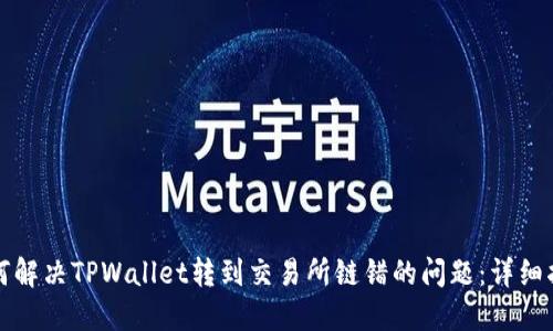 如何解决TPWallet转到交易所链错的问题：详细指南