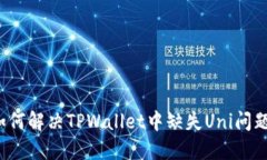 如何解决TPWallet中缺失Uni问题？