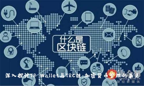 深入探讨TP Wallet与TRC链：加密货币管理的未来