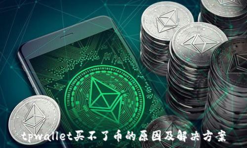   
tpwallet买不了币的原因及解决方案