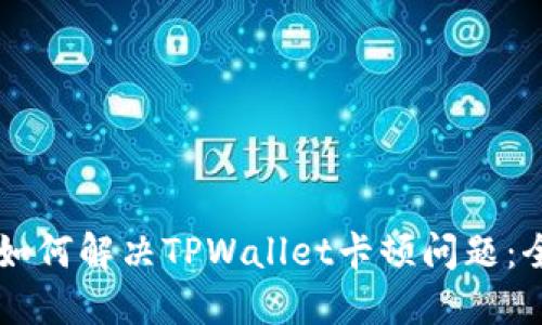 ### 如何解决TPWallet卡顿问题：全面指南