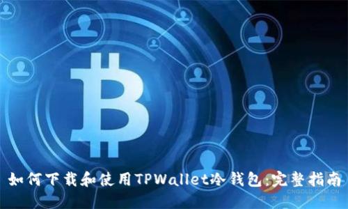 如何下载和使用TPWallet冷钱包：完整指南