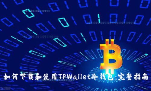 如何下载和使用TPWallet冷钱包：完整指南