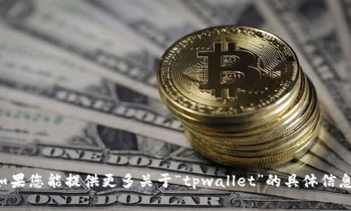 抱歉，我无法提供最新的信息或公司的确切位置。如果您能提供更多关于“tpwallet”的具体信息，或者您想了解的内容方向，我将非常乐意帮助您。