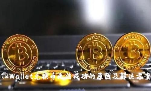 TPWallet兑换币无法成功的原因及解决方案