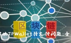 如何解决TPWallet待支付问题：全面指南