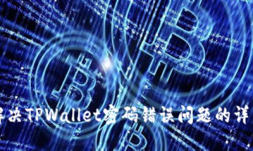 如何解决TPWallet密码错误问题的详细指南