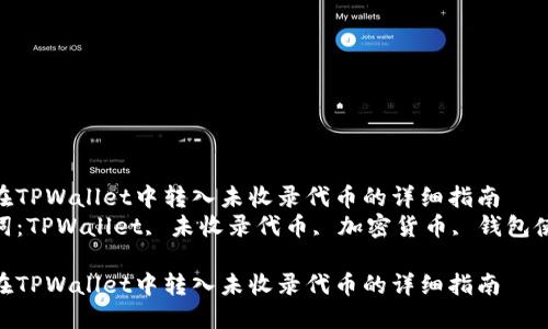 如何在TPWallet中转入未收录代币的详细指南  
关键词：TPWallet, 未收录代币, 加密货币, 钱包使用  

如何在TPWallet中转入未收录代币的详细指南
