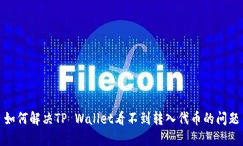 如何解决TP Wallet看不到转入代币的问题