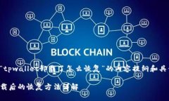下面是关于“tpwallet卸载了怎么恢复”的内容提纲