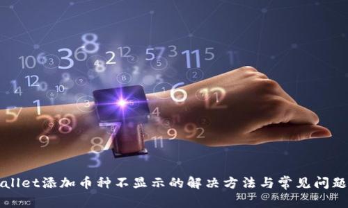 TPWallet添加币种不显示的解决方法与常见问题解析