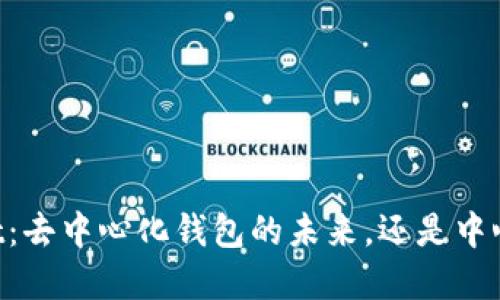 ### TPWallet：去中心化钱包的未来，还是中心化管理的选择？
