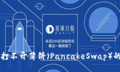 且的  TPWallet打不开薄饼（PancakeSwap）的解决方法