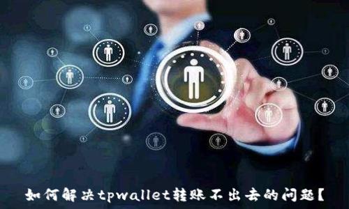    
如何解决tpwallet转账不出去的问题？