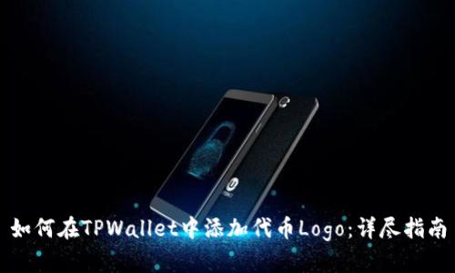 如何在TPWallet中添加代币Logo：详尽指南