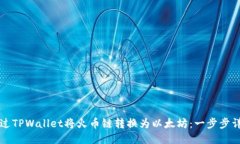 如何通过TPWallet将火币链转换为以太坊：一步步详