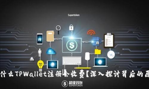 为什么TPWallet注册会收费？深入探讨背后的原因