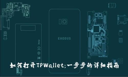 如何打开TPWallet：一步步的详细指南