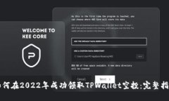 如何在2022年成功领取TPWallet空投：完整指南
