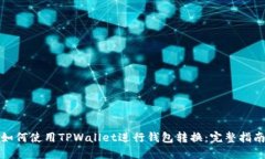 如何使用TPWallet进行钱包转换：完整指南