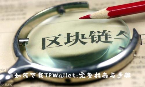 如何下载TPWallet：完整指南与步骤