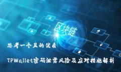 思考一个且的优质TPWallet密码泄露风险及应对措施