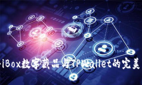 揭秘iBox数字藏品与TPWallet的完美结合
