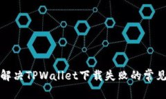 如何解决TPWallet下载失败的常见问题