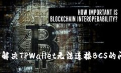 如何解决TPWallet无法连接BCS的问题？