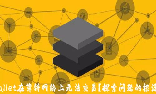 
为什么TPWallet在薄饼网络上无法交易？探索问题的根源及解决方案