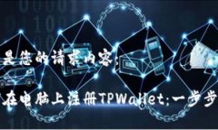 以下是您的请求内容：如何在电脑上注册TPWalle