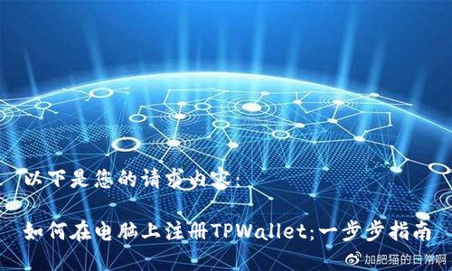 以下是您的请求内容：

如何在电脑上注册TPWallet：一步步指南