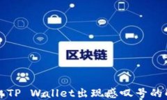 华为手机TP Wallet出现感叹号的解决方案