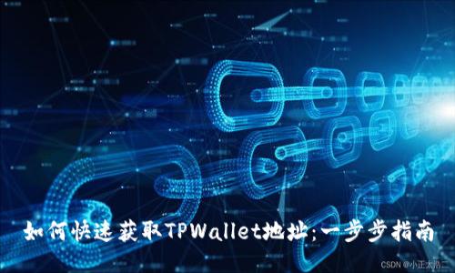 如何快速获取TPWallet地址：一步步指南